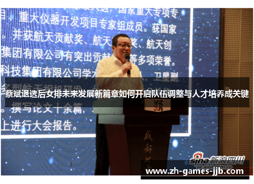 蔡斌退选后女排未来发展新篇章如何开启队伍调整与人才培养成关键