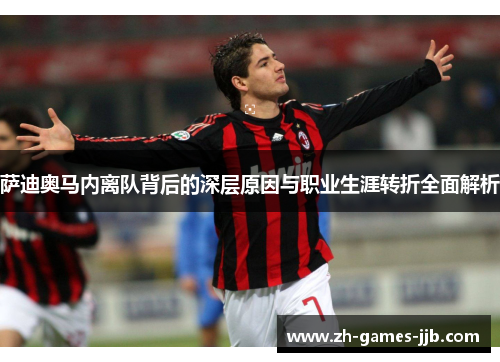 萨迪奥马内离队背后的深层原因与职业生涯转折全面解析 萨迪奥马内离队背后的深层原因与职业生涯转折全面解析
