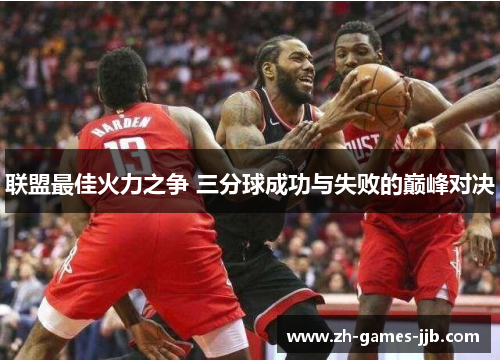 联盟最佳火力之争 三分球成功与失败的巅峰对决