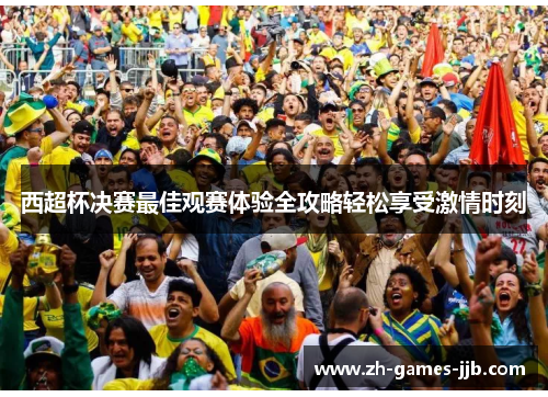 西超杯决赛最佳观赛体验全攻略轻松享受激情时刻