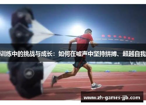 训练中的挑战与成长：如何在嘘声中坚持拼搏、超越自我