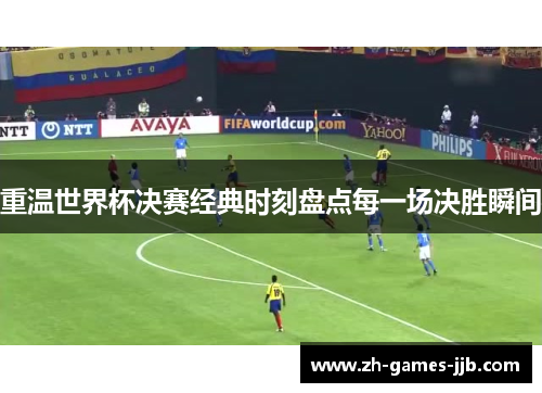 重温世界杯决赛经典时刻盘点每一场决胜瞬间