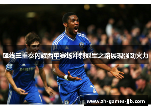 锋线三重奏闪耀西甲赛场冲刺冠军之路展现强劲火力