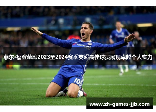 菲尔·福登荣膺2023至2024赛季英超最佳球员展现卓越个人实力