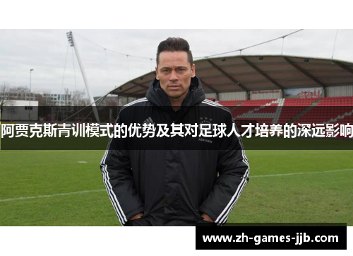 阿贾克斯青训模式的优势及其对足球人才培养的深远影响