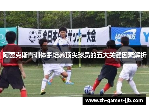 阿贾克斯青训体系培养顶尖球员的五大关键因素解析