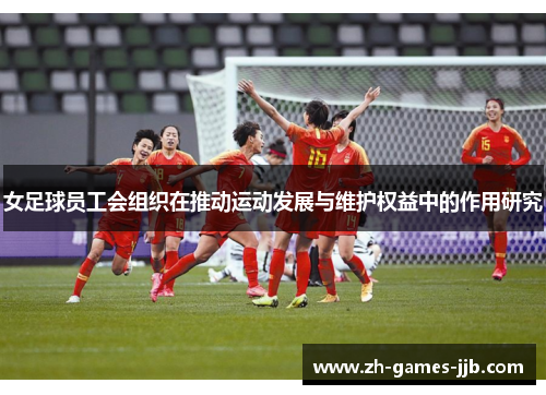 女足球员工会组织在推动运动发展与维护权益中的作用研究 女足球员工会组织在推动运动发展与维护权益中的作用研究