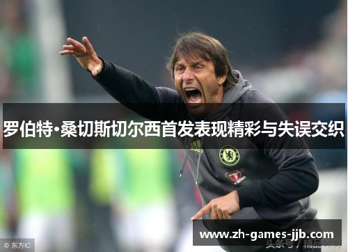 罗伯特·桑切斯切尔西首发表现精彩与失误交织